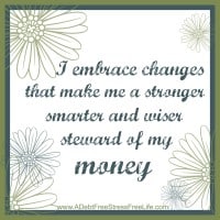 I embrace changes that make me a stronger, smarter and wiser steward of my money.