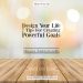 Design Your Life 7 Tips For Creating Powerful Goals Design Your Life 7 Tips For Creating Powerful Goals