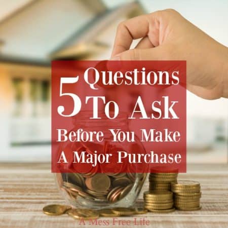 5 Questions To Ask Before Making A Major Purchase - A Mess Free Life