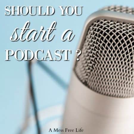 Should You Start A Podcast As A Blogger? - A Mess Free Life